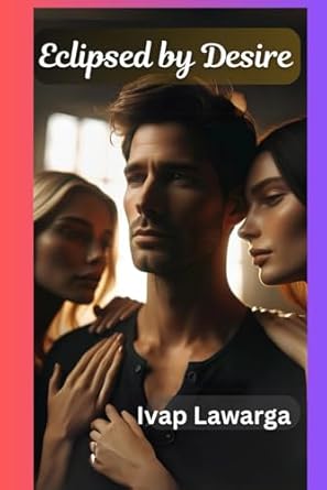 Eclipsed by Desire: Untangling Love, Loss, and Renewal