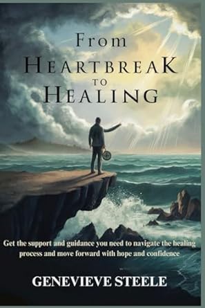 FROM HEARTBREAK TO HEALING: Move Forward With Hope and Confidence