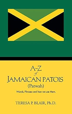 A-Z of Jamaican Patois (Patwah): Words, Phrases and how we use them.