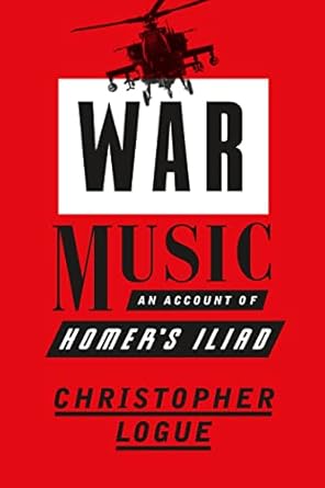 War Music: An Account of Homer’s Iliad