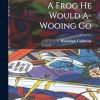 A Frog he Would A-wooing Go