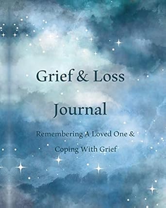 Grief & Loss Journal: Remembering A Loved One & Coping With Grief