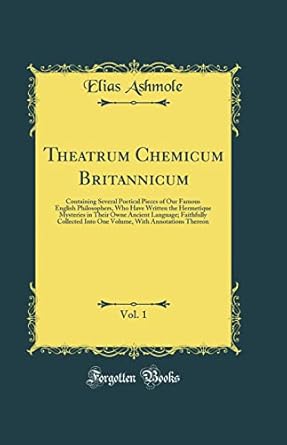 Theatrum Chemicum Britannicum, Vol. 1: Containing Several...