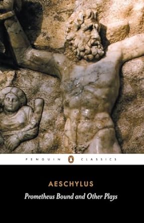 Prometheus Bound And Other Plays: Prometheus Bound, the Suppliants, Seven Against Thebes, the Persians