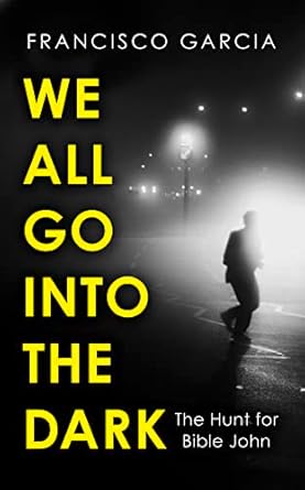 We All Go Into The Dark: A Waterstones Best True Crime Read