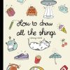 How To Draw All The Things: How To Draw Books For Kids - 45 Tiny Things To Draw, 3 Levels Of Difficulty With Easy Step-By-Step Instruction - Gifts For 12 Year Old Girl