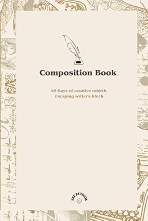 Composition Book: 40 days of creative rebirth: Escaping writer's block