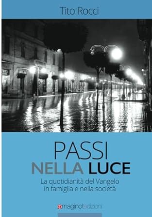 PASSI NELLA LUCE: LA QUOTIDIANITA’ DEL VANGELO IN FAMIGLIA E NELLA SOCIETA’