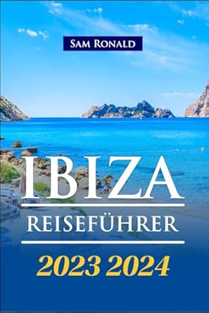 IBIZA REISEFÜHRER 2023 2024: "Island Reverie: Ein Führer zu tropischer Ruhe, kulinarischen Genüssen und lokalen Wundern"