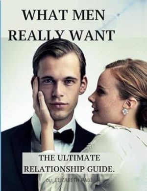 WHAT MEN REALLY WANT: THE ULTIMATE RELATIONSHIP GUIDE.