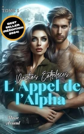 Destins Entrelacés: TOME I : " L'Appel de l'Alpha ", Romance surnaturelle captivante pleine de mystère, Métamorphes et amour interdit dans un monde ... Alpha , protecteur et héroïne puissante