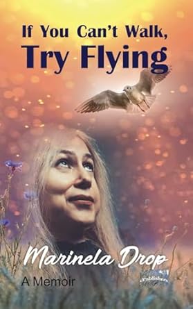 If You Can’t Walk, Try Flying: A Memoir