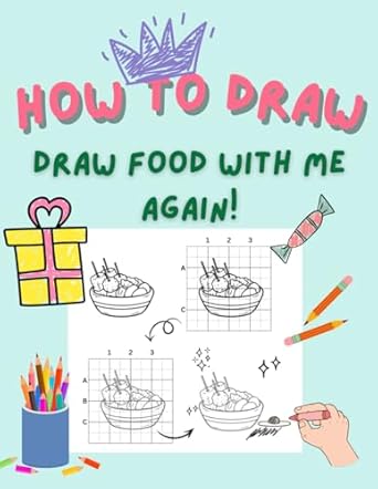 How to Draw: Draw food with me again: Drawing with Grids. To Develop Observation and Art Skills and Improve Your Creative Thinking and Problem Solving Skills through Right Brain. Age 4+