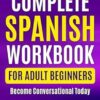 Complete Spanish Workbook For Adult Beginners: Essential Spanish Words And Phrases You Must Know: 1