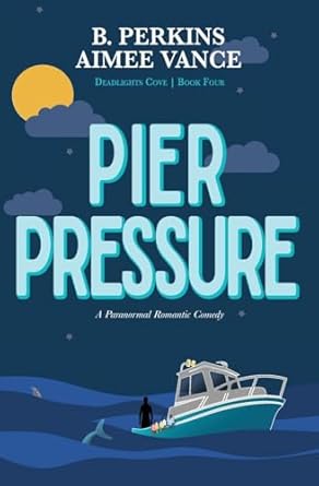 Pier Pressure: A Supernatural Small Town Rom-Com: Deadlights Cove #4