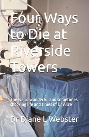 Four Ways to Die at Riverside Towers: The weird wonderful and sometimes shocking life and times of Dr Alice