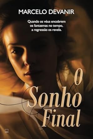 O Sonho Final: Quando os véus encobrem os fantasmas do tempo, a regressão os revela.