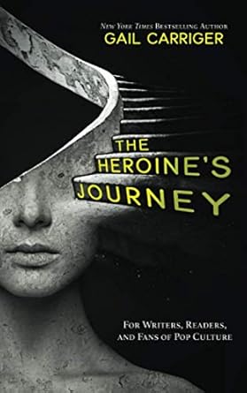 The Heroine's Journey: For Writers, Readers, and Fans of Pop Culture