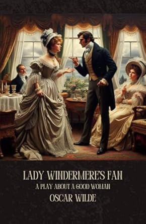 Lady Windermere's Fan: A Play About a Good Woman