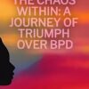 Embracing the Chaos Within: A Journey of Triumph Over BPD