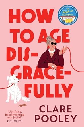 How to Age Disgracefully: The funny and uplifting new novel...