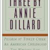 Three by Annie Dillard: The Writing Life, an American Childhood, Pilgrim at Tinker Creek