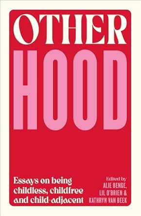 Otherhood: Essays about being childless, childfree and...