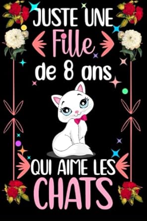 Juste une fille de 8 qui aime les Chats: Joli journal/carnet de notes en guise de cadeau d'anniversaire pour les filles qui aiment les Chats, Cadeau ... aiment les Chats, Carnet de notes 110 pages.