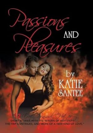 Passions and Pleasures: "12 Erotic, Sensual, Hot, Sexy, Short Stories with the Return of Hot Stuff . . . the Trip Continues, and More of a New Kind of Love."