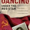 Dancing Under The Red Star: The Extraordinary Story of Margaret Werner, the Only American Woman to Survive Stalin's Gulag
