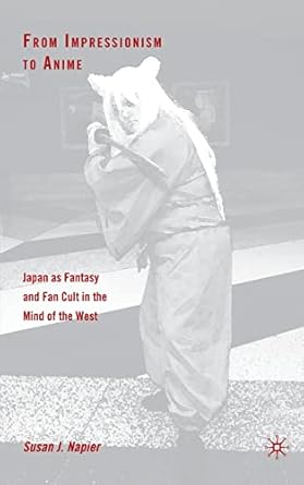 From Impressionism to Anime: Japan as Fantasy and Fan Cult in the Mind of the West