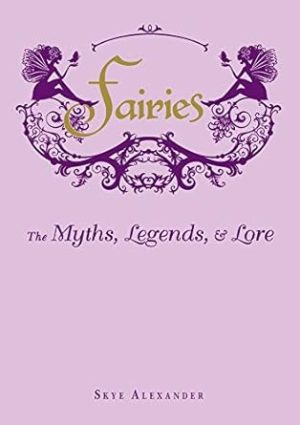 Fairies: The Myths, Legends, & Lore