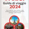 Parigi Guida di viaggio 2024: Cosa scoprire, dove visitare, come prepararsi ed esplorare lo splendido paesaggio della Francia.