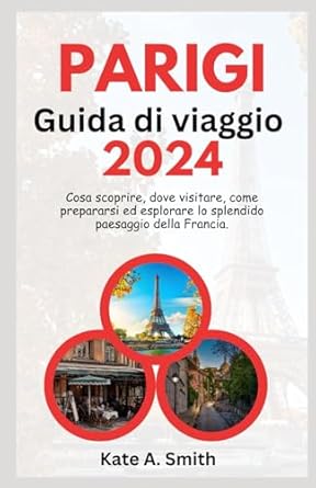 Parigi Guida di viaggio 2024: Cosa scoprire, dove visitare, come prepararsi ed esplorare lo splendido paesaggio della Francia.
