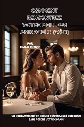 COMMENT RENCONTREZ VOTRE MEILLEUR AMIS SOEUR (2024): Un guide amusant et coquet pour gagner son cœur sans perdre votre copain