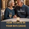 How To Date In Your 60's (2024): From Widowed to Wow: A Guide to Dating Again in Your 60s and Finding Happiness