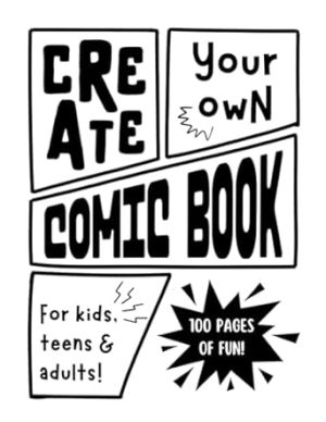 Create your own Comic Book: For kids, teens & adults | 100 pages of fun!