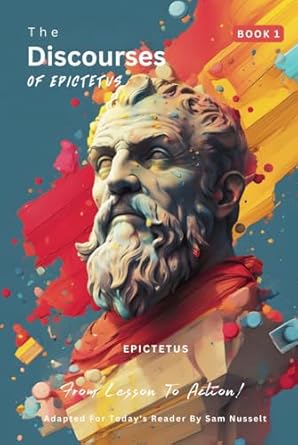 The Discourses of Epictetus (Book 1) – From Lesson To Action!: Adapted For Today's Reader | Bringing Stoic Philosophy to the Present