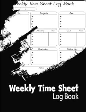 Weekly Time Sheet Log Book: Efficient Time Tracking Record Log Book