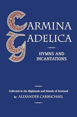 Carmina Gadelica: Hymns and Incantations from the Gaelic