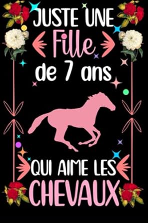 Juste une fille de 7 qui aime les chevaux: Joli journal/carnet de notes en guise de cadeau d'anniversaire pour les filles qui aiment les chevaux, ... les chevaux, Carnet de notes 110 pages.