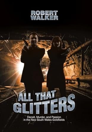 All That Glitters: Deceit, Murder, and Passion in the New South Wales Goldfields