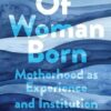 Of Woman Born: Motherhood as Experience and Institution