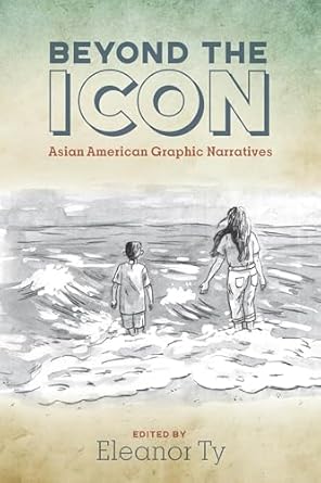 Beyond the Icon: Asian American Graphic Narratives