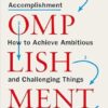 Accomplishment: How to Achieve Ambitious and Challenging Things