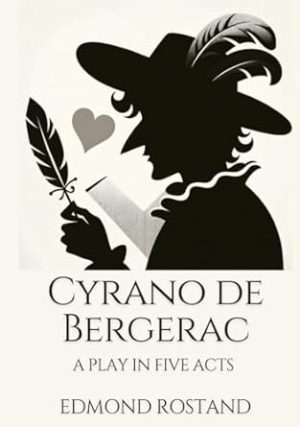 Cyrano de Bergerac: A PLAY IN FIVE ACTS