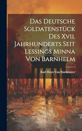 Das Deutsche Soldatenstück Des Xvii. Jahrhunderts Seit Lessings Minna Von Barnhelm