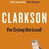 For Crying Out Loud: The World According to Clarkson Volume 3