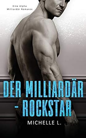 Der Milliardär-Rockstar: Eine Alpha Milliardär Romanze