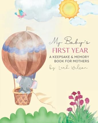 My Baby's First Year: A First Year Baby Memory Book and Keepsake Journal for Mothers to Record Special Memories with your Child (Gender Neutral)